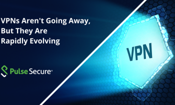 VPNs Aren’t Going Away, But They Are Rapidly Evolving